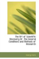 The Art of Scientific Discovery: Or, The General Conditions and Methods of Research in Physics and C 1016465742 Book Cover
