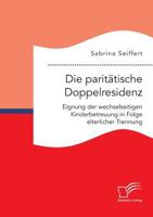 Die Paritatische Doppelresidenz: Eignung Der Wechselseitigen Kinderbetreuung in Folge Elterlicher Trennung 3959348509 Book Cover