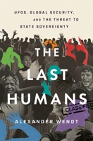 The Last Humans: UFOs, Global Security, and the Threat to State Sovereignty 0197841163 Book Cover