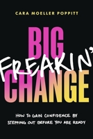 Big Freakin’ Change: How to Gain Confidence by Stepping Out Before You Are Ready 1774585588 Book Cover