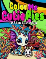 Color Me Cutie Pies: Cute & Cuddly Fun & Easy Coloring Book For Teen/ Adults B0CFZ9DG7B Book Cover