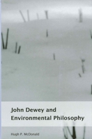 John Dewey and Environmental Philosophy (Suny Series in Environmental Philosophy and Ethics) 0791458741 Book Cover
