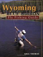 Wyoming Blue-Ribbon Fly Fishing Guide 1571881646 Book Cover