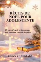 RÉCITS DE NOËL POUR ADOLESCENTE: 25 jours d'espoir et de courage pour illuminer votre vie de grâce B0FZG9L7CG Book Cover