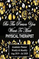 Physical Therapist: Be The Person You Want To Meet: Academic Year Aug 2019 - Jul 2020 Weekly Planner, 6X9 1077846320 Book Cover