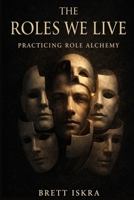 The Roles We Live: Practicing Role Alchemy: A guide to identity, transformation, and conscious becoming B0H6ZS1FM9 Book Cover