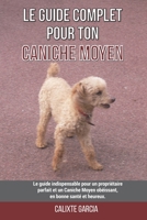 Le guide complet pour ton Caniche Moyen: Le guide indispensable pour un propriétaire parfait et un Caniche Moyen obéissant, en bonne santé et heureux. B099ZX9B3Q Book Cover