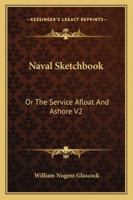 Naval Sketchbook: Or The Service Afloat And Ashore V2 1432553089 Book Cover