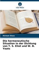 Die hermeneutische Situation in der Dichtung von T. S. Eliot und W. B. Yeats (German Edition) 6208051037 Book Cover