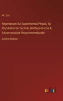 Repertorium für Experimental-Physik, für Physikalische Technik, Mathematische & Astronomische Instrumentenkunde: General-Register (German Edition) 336839620X Book Cover