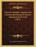 Notes Sur Quelques Vegetaux Qui Croissent Spontanement Dans Le Departement Du Gard (1834) 116733213X Book Cover