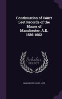 Continuation of Court Leet Records of the Manor of Manchester, A.D. 1586-1602 1341110249 Book Cover