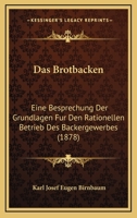 Das Brotbacken: Eine Besprechung Der Grundlagen Fur Den Rationellen Betrieb Des Backergewerbes (1878) 1160357269 Book Cover