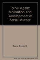To Kill Again: The Motivation and Development of Serial Murder 084202378X Book Cover