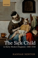 The Sick Child in Early Modern England, 1580-1720 0199650497 Book Cover