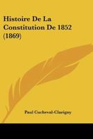 Histoire de La Constitution de 1852 (1869) 1160108838 Book Cover