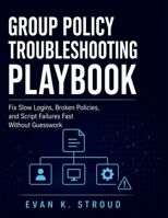 Group Policy Troubleshooting Playbook: Fix Slow Logins, Broken Policies, and Script Failures Fast Without Guesswork B0GYCXCJP8 Book Cover