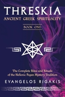 Threskia: Ancient Greek Spirituality Book One; The Complete Rites and Rituals of the Hellenic Pagan Mystery Tradition 1966652968 Book Cover