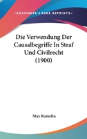 Die Verwendung Der Causalbegriffe in Straf-Und Civilrecht (Classic Reprint) 1168392403 Book Cover