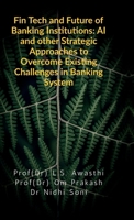 Fin Tech and Future of Banking Institutions: AI and other Strategic Approaches to Overcome Existing Challenges in Banking System B0GR4RPZT6 Book Cover