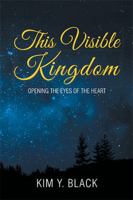 This Visible Kingdom: Opening the Eyes of the Heart 1543468713 Book Cover