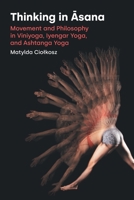 Thinking in Asana: Movement and Philosophy in Viniyoga, Iyengar Yoga, and Ashtanga Yoga 1800502125 Book Cover