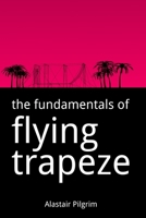 The Fundamentals of Flying Trapeze 1479329797 Book Cover