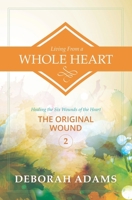 Living from a Whole Heart - Healing the Six Wounds of the Heart: Book 2 - The Original Wound B0DRT8KBL7 Book Cover