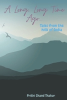 A Long, Long Time Ago...: Tales from the hills of India B09V1TBZ12 Book Cover