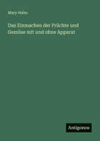 Das Einmachen der Fr�chte und Gem�se mit und ohne Apparat 3368253778 Book Cover