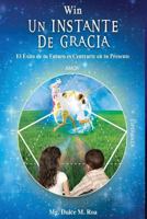 Win Un Instante de Gracia: El Exito de Tu Futuro Es Centrarte En Tu Presente 9801289481 Book Cover