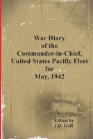 War Diary of the Commander-in-Chief, United States Pacific Fleet, May 1942 1072038870 Book Cover