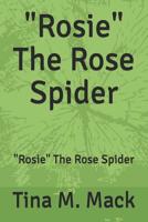 "Rosie" The Rose Spider: "Rosie" The Rose Spider 1090631774 Book Cover