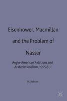 Eisenhower, Macmillan and the Problem of Nasser: Anglo-American Relations and Arab Nationalism, 1955-59 (Studies in Military and Strategic History) 0333644557 Book Cover