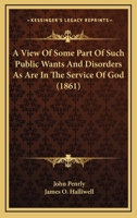 A View Of Some Part Of Such Public Wants And Disorders As Are In The Service Of God 143747120X Book Cover