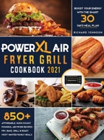 PowerXL Air Fryer Grill Cookbook 2021: 850+ Affordable, Quick & Easy PowerXL Air Fryer Recipes Fry, Bake, Grill & Roast Most Wanted Family Meals Boost Your Energy with the Smart 30 Days Meal Plan 180154123X Book Cover