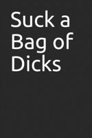 Suck a Bag of Dicks: 120 Page Notebook 1660887615 Book Cover