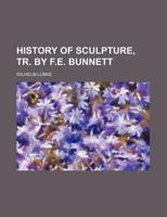 History of Sculpture, Tr. by F.E. Bunnett 1144749182 Book Cover