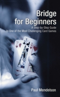Bridge for Beginners: A Step-by-Step Guide to One of the Most Challenging Card Games