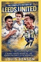 The Complete History of Leeds United: A Journey Through the Rise, Fall, and Struggle for Stability in the Modern Era B0GMVM7WG7 Book Cover