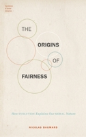 The Origins of Fairness: How Evolution Explains Our Moral Nature (Foundations of Human Interaction) 0190210222 Book Cover