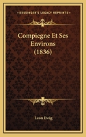 Compiegne Et Ses Environs (1836) 2019185539 Book Cover