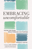 Embracing Uncomfortable: Facing Our Fears While Pursuing Our Purpose 0802419569 Book Cover