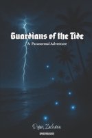 GUARDIANS OF THE TIDE - A Paranormal Adventure B0FK1XXPXN Book Cover