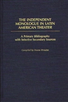 The Independent Monologue in Latin American Theater: A Primary Bibliography with Selective Secondary Sources (Bibliographies and Indexes in World Literature) 0313250804 Book Cover