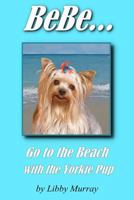 Bebe . . . Go to the Beach with the Yorkie Pup 1442122277 Book Cover