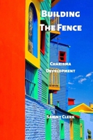 Building The Fence: Charisma Development B0BGNKMSBM Book Cover