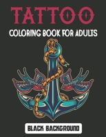 Tattoo Coloring Book for Adults Black Background: Adult Coloring Book Gorgeous Tattoos with Amazing Designs for Relaxation and Fun for Boys and Girls B094T1RPPD Book Cover