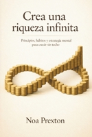 Crea Una Riqueza Infinita: Principios, Hábitos Y Estrategia Mental Para Crecer Sin Techo (Spanish Edition) B0GPVF9S2W Book Cover