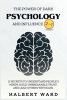 The Power of Dark Psychology and Influence (2 in 1): 11 Secrets to Understand People's Minds, Build Unbreakable Trust, and Lead Others With Ease. B0DPD3WC8L Book Cover